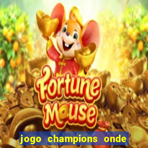 jogo champions onde vai passar